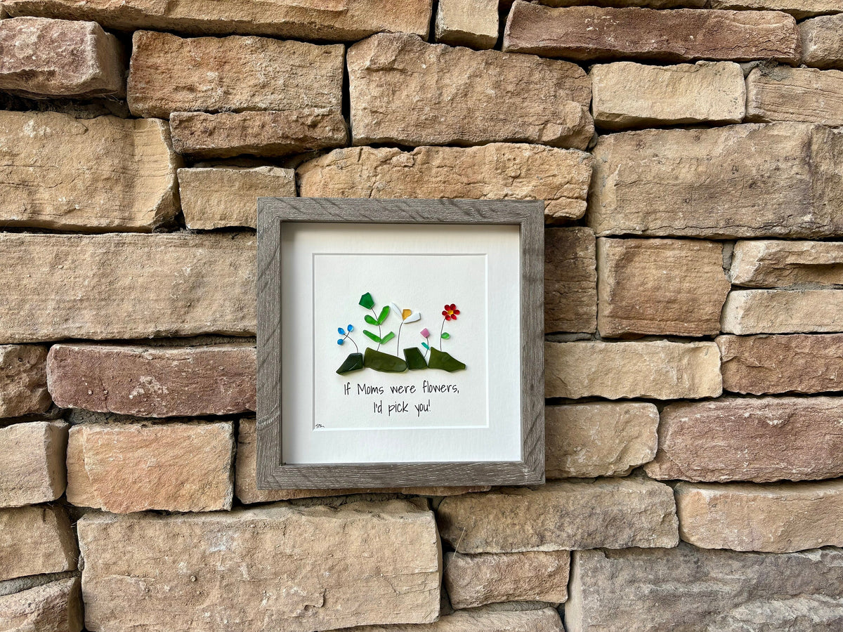 If Moms were flowers, I’d pick you; Gift for Mom, Framed 9x9” Sea Glass Art Captioned, Mother’s Day Gift, Mom Birthday Gift, Unique Gift