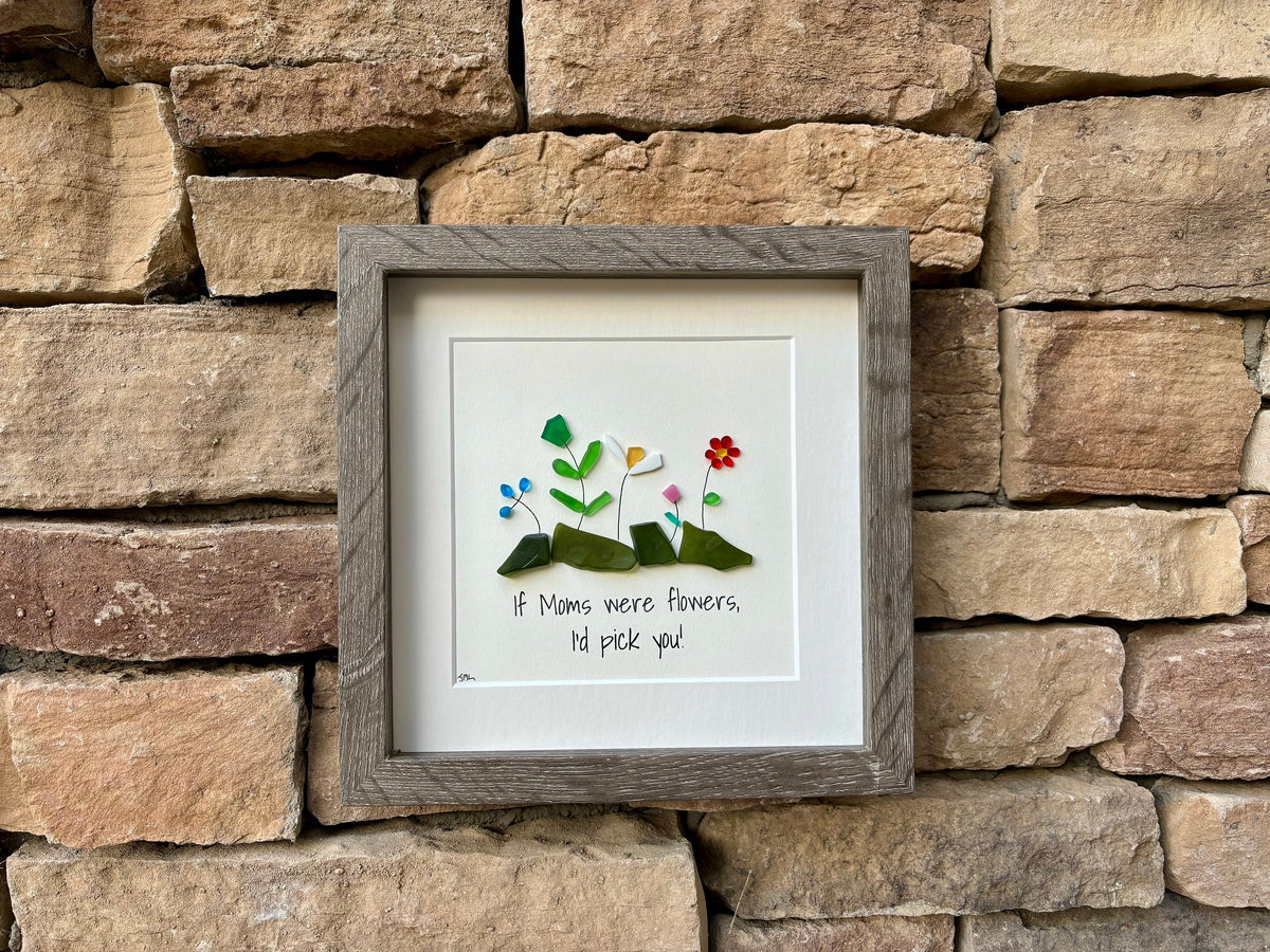 If Moms were flowers, I’d pick you; Gift for Mom, Framed 9x9” Sea Glass Art Captioned, Mother’s Day Gift, Mom Birthday Gift, Unique Gift