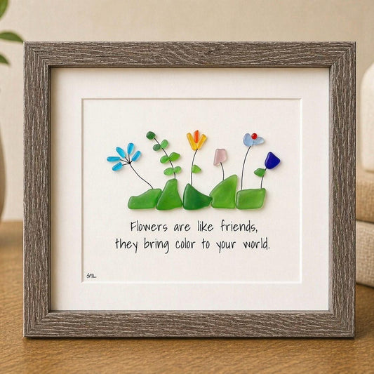 Flowers are Like Friends, They Bring Color To Your World | Sea Glass Flowers | Friendship Gift | Framed Art | Handmade | 8x8 Sea Glass Art
